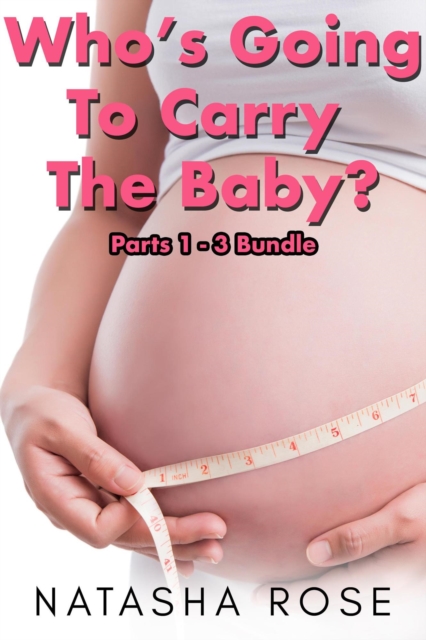 Who's Going To Carry The Baby: Parts 1 - 3 Bundle