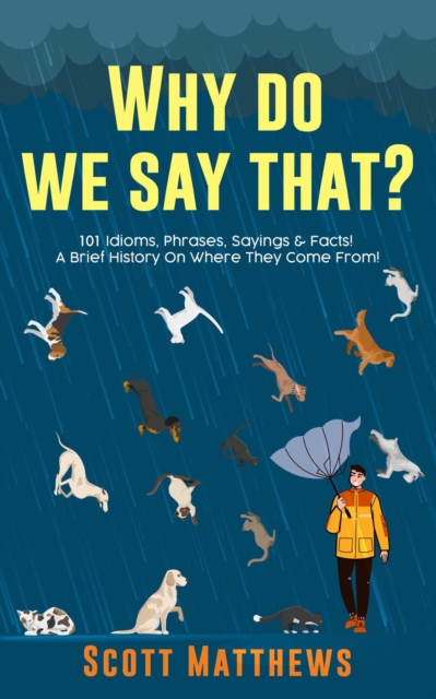 Why Do We Say That? 101 Idioms, Phrases, Sayings & Facts! A Brief History On Where They Come From!