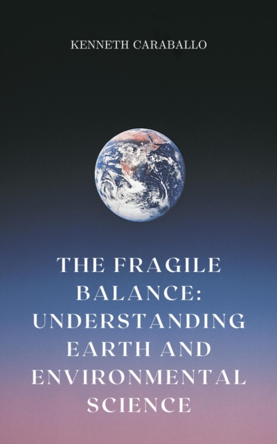 Fragile Balance: Understanding Earth and Environmental Science