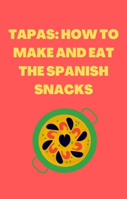 Tapas:How to Make and Eat The Spanish Snacks