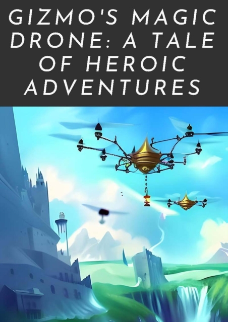 Gizmo's Magic Drone: A Tale of Heroic Adventures