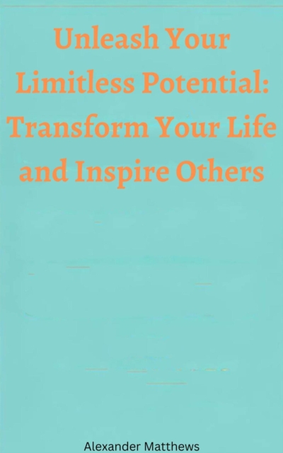 Unleash Your Limitless Potential: Transform Your Life and Inspire Others