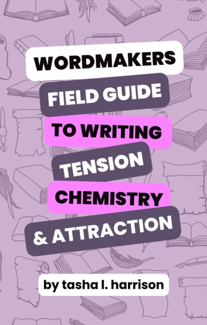 Wordmakers Field Guide to Writing Tension, Chemistry, and Attraction In Romance