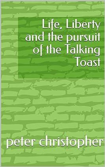 Life, Liberty and the pursuit of the Talking Toast