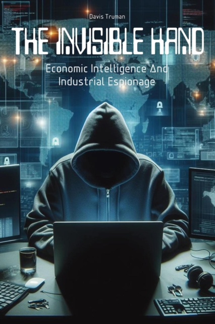 Invisible Hand Economic Intelligence And Industrial Espionage