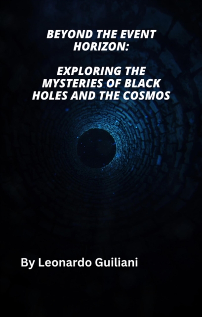 Beyond the Event Horizon:  Exploring the Mysteries of Black Holes and   the Cosmos