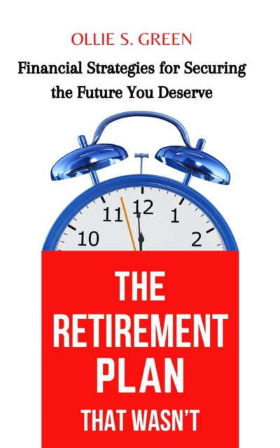 Retirement Plan That Wasn't: Financial Strategies for Securing the Future You Deserve