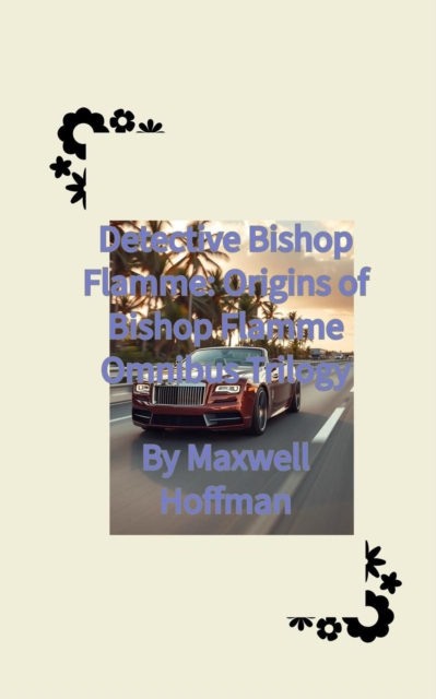 Detective Bishop Flamme: Origins of Bishop Flamme Omnibus Trilogy