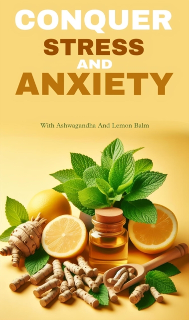 Conquer stress and anxiety with ashwagandha and lemon balm