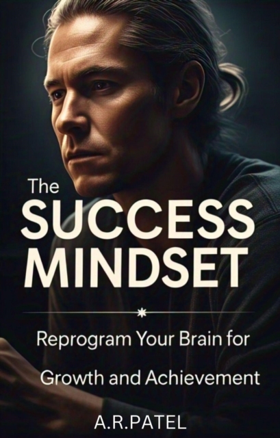 Success Mindset: Reprogram Your Brain for Growth and Achievement