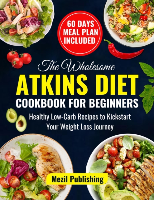 Wholesome Atkins Diet Cookbook for Beginners: Healthy Low-Carb Recipes to Kickstart Your Weight Loss Journey