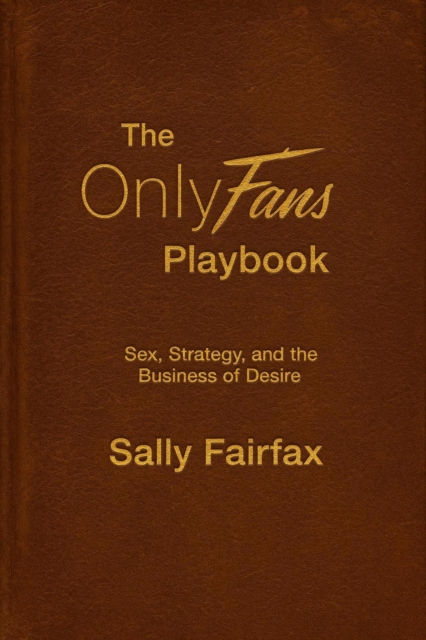 OnlyFans Playbook: Sex, Strategy, and the Business of Desire