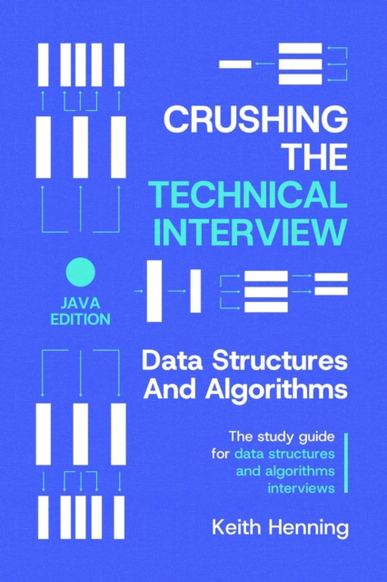 Crushing The Technical Interview: Data Structures And Algorithms (Java Edition)