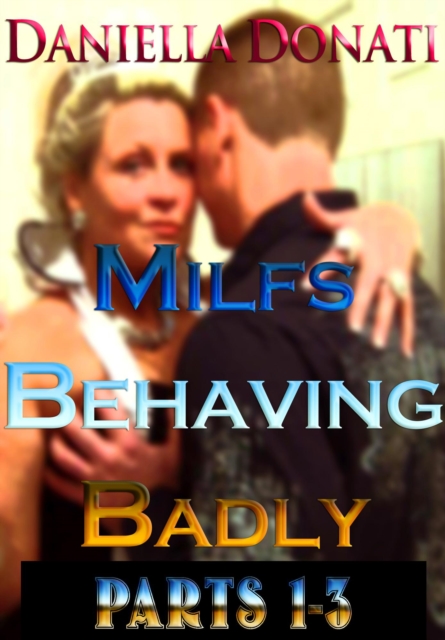 Milfs Behaving Badly - Parts 1-3: The Housesitter, A Whore After Midnight, The Bachelorette Party