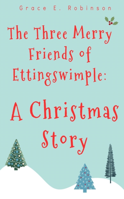 Three Merry Friends of Ettingswimple: A Christmas Story