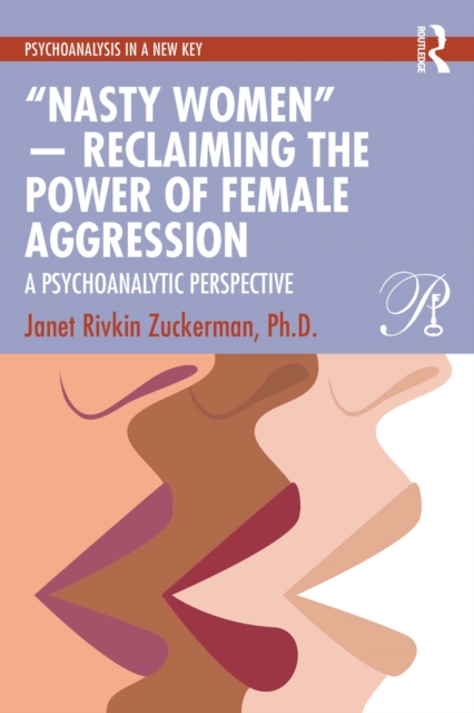 "e;Nasty Women"e; - Reclaiming the Power of Female Aggression