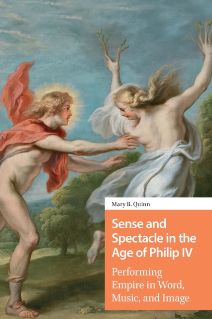 Sense and Spectacle in the Age of Philip IV
