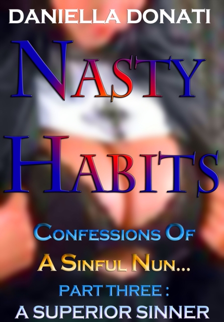 Nasty Habits: Confessions of A Sinful Nun - Part Three: A Superior Sinner