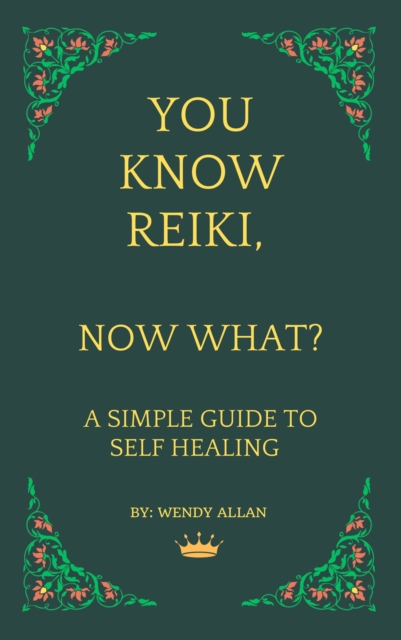 You Know Reiki, Now What?  A Simple Guide to Self Healing