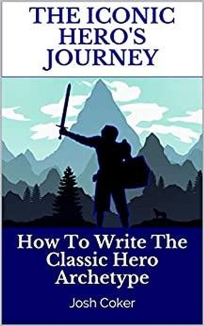 Iconic Hero's Journey: How To Write The Classic Hero Archetype