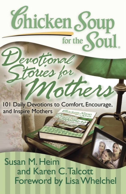 Chicken Soup for the Soul: Devotional Stories for Mothers : 101 Daily Devotions to Comfort, Encourage, and Inspire Mothers