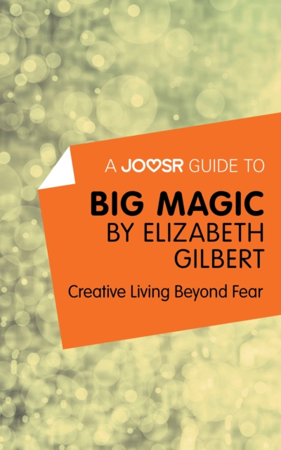 Joosr Guide to... Big Magic by Elizabeth Gilbert