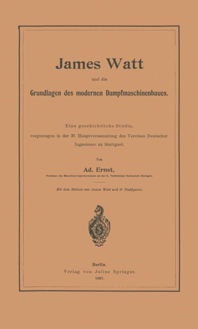 James Watt und die Grundlagen des modernen Dampfmaschinenbaues
