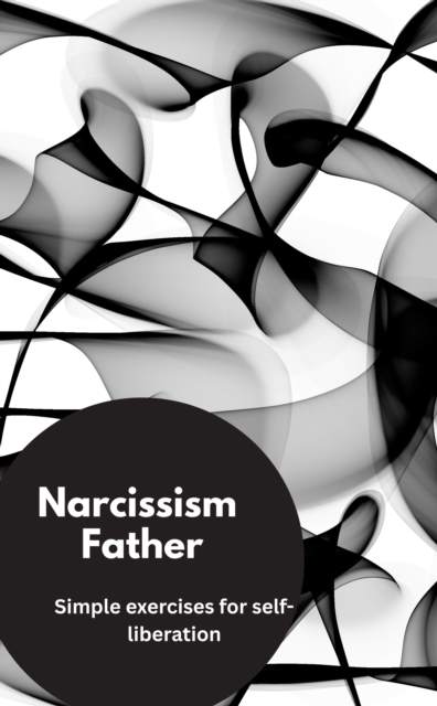 Narcissism Father- Simple exercises for self-liberation