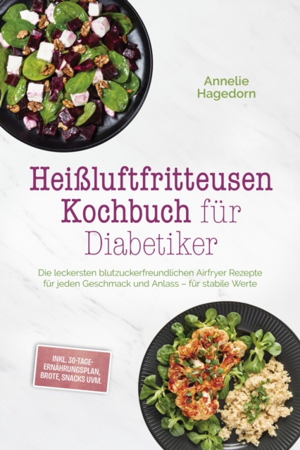Heiluftfritteusen Kochbuch fur Diabetiker: Die leckersten blutzuckerfreundlichen Airfryer Rezepte fur jeden Geschmack und Anlass - fur stabile Werte - inkl. 30-Tage-Ernahrungsplan, Brote, Snacks uvm
