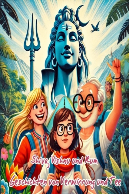 Shiva, Vishnu & Rum - Geschichten von Verwirrung und Tee