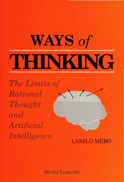 Ways Of Thinking: The Limits Of Rational Thought And Artificial Intelligence