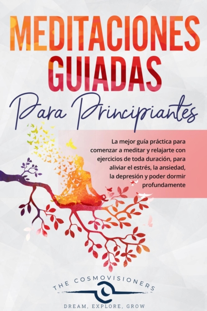 Meditaciones Guiadas Para Principiantes: Comenzar a Meditar y Relajarte con Ejercicios Para Aliviar el Estres, la Ansiedad, la Depresion y Poder Dormir Profundamente