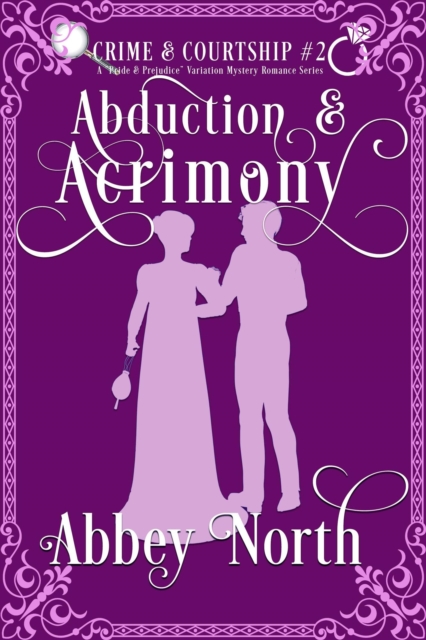 Abduction & Acrimony : A Pride & Prejudice Variation Mystery Romance