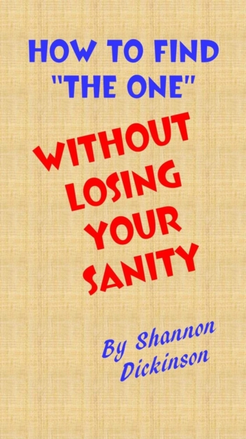 How to Find &quote;The One&quote; Without Losing Your Sanity