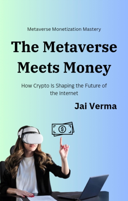 Metaverse Meets Money: How Crypto Is Shaping the Future of the Internet