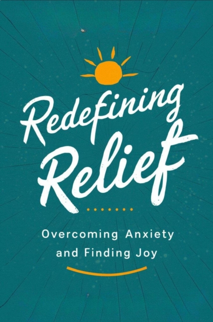 Redefining Relief: Overcoming Anxiety And Finding Joy