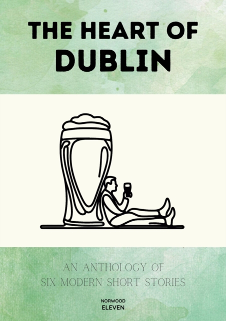Heart of Dublin: An Anthology of Six Modern Short Stories