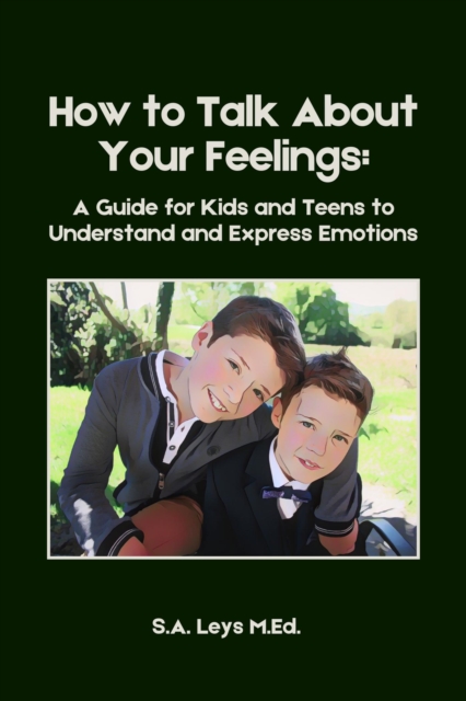How to Talk About Your Feelings: A Guide for Kids and Teens to Understand and Express Emotions