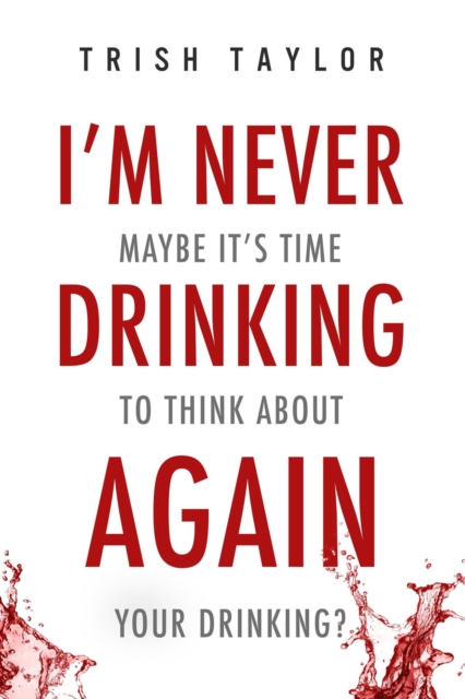 I'm Never Drinking Again: Maybe It's Time to Think About Your Drinking