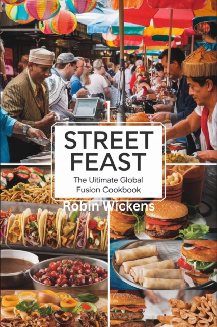 Street Feast: The Ultimate Global Fusion Cookbook