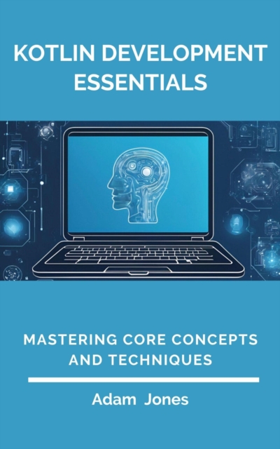 Kotlin Development Essentials: Mastering Core Concepts and Techniques