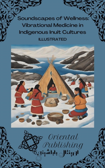 Soundscapes of Wellness Vibrational Medicine in Indigenous Inuit Cultures