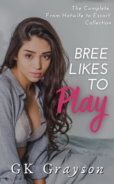 Bree Likes To Play: The Complete 'From Hotwife to Escort' Collection