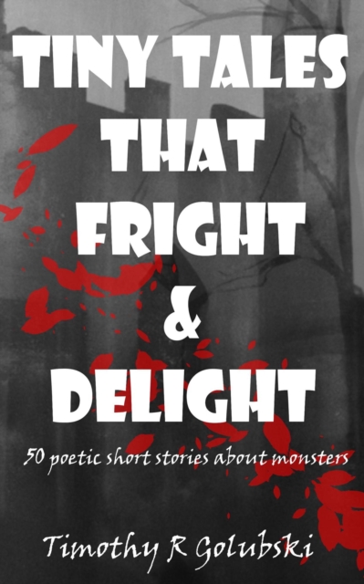 Tiny Tales that Fright and Delight : 50 poetic short stories about monsters