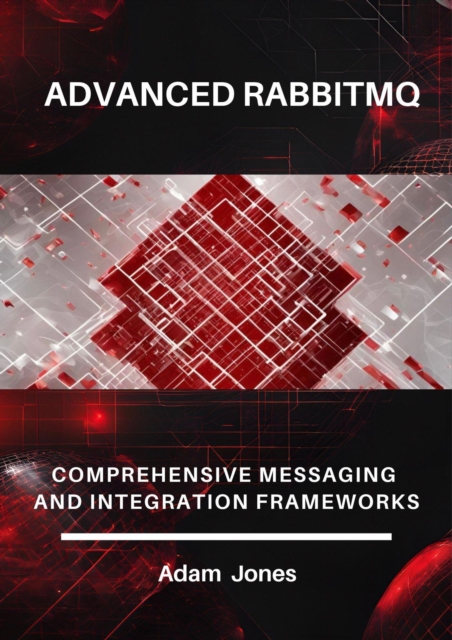 Advanced RabbitMQ: Comprehensive Messaging and Integration Frameworks