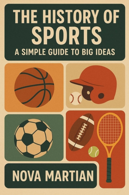 History of Sports: A Simple Guide to Big Ideas
