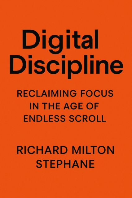 Digital Discipline: Reclaiming Focus in the Age of Endless Scroll