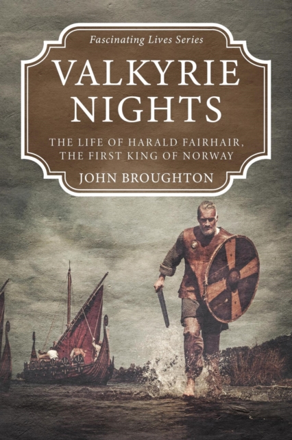 Valkyrie Nights: The Life of Harald Fairhair, the First King of Norway