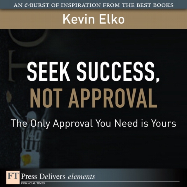 Seek Success, Not Approval : The Only Approval You Need is Yours