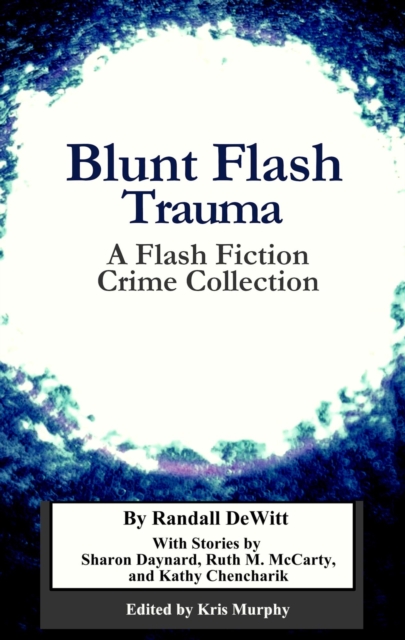 Blunt Flash Trauma: A Flash Fiction Crime Collection
